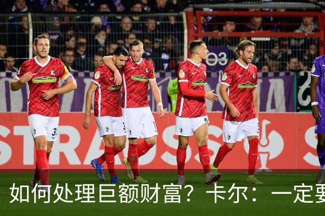 如何处理巨额财富？卡尔：一定要存钱 我会努力提前做好准备