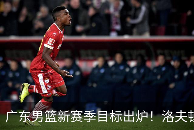 广东男篮新赛季目标出炉！洛夫顿有望加盟，杜锋爱徒或迎来机会
