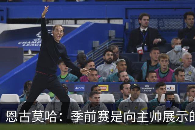 恩古莫哈：季前赛是向主帅展示的绝佳舞台，教练组要求我踢出常态