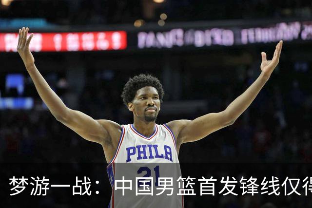 梦游一战：中国男篮首发锋线仅得2分，朱俊龙面临挑战
