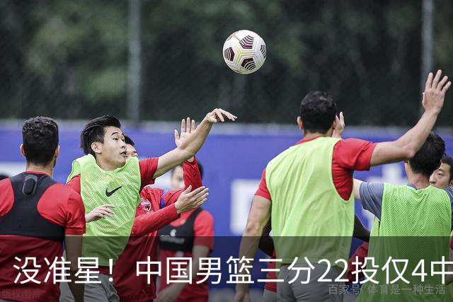 没准星！中国男篮三分22投仅4中 命中率只有18.2%