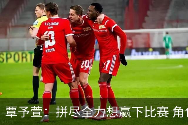 覃予萱：拼尽全力想赢下比赛 角色转换要承担责任帮助团队