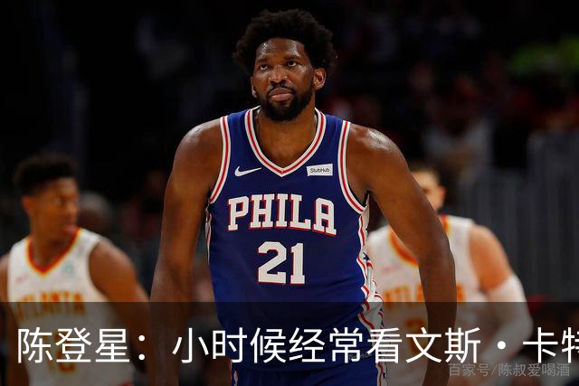 陈登星：小时候经常看文斯·卡特扣篮 但偶像是科比