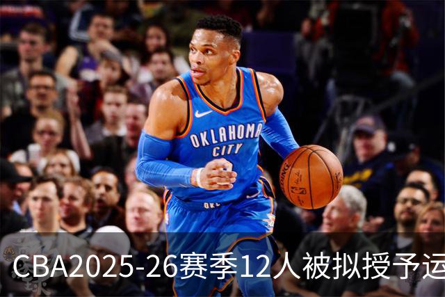 CBA2025-26赛季12人被拟授予运动健将称号 李添荣 贺希宁等人在列