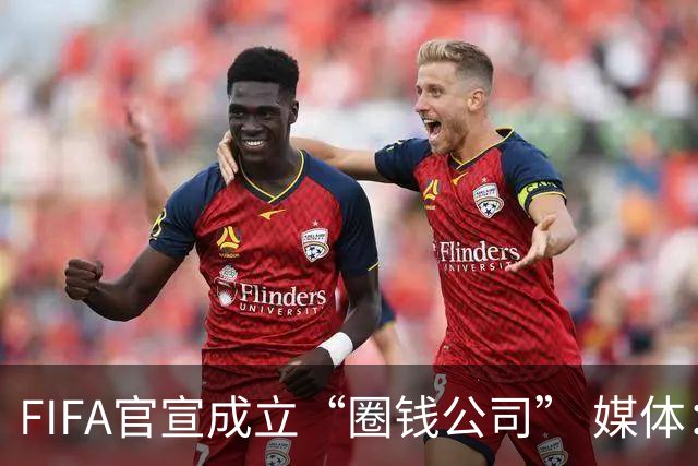 FIFA官宣成立“圈钱公司” 媒体：欧洲或抵制世界杯