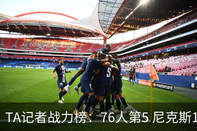 TA记者战力榜：76人第5 尼克斯1马刺2骑士4湖人7热火12火箭13